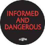 Informed and Dangerous