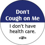 Don't Cough on Me: I Don't Have Health Care.