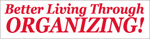 Better Living Through Organizing!<br>(Bumper Stickers)