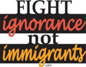 Fight Ignorance, Not Immigrants